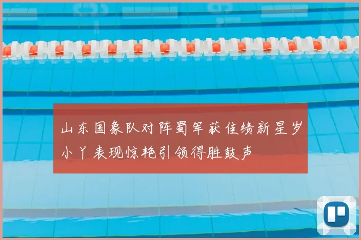 山东国象队对阵蜀军获佳绩新星岁小丫表现惊艳引领得胜鼓声